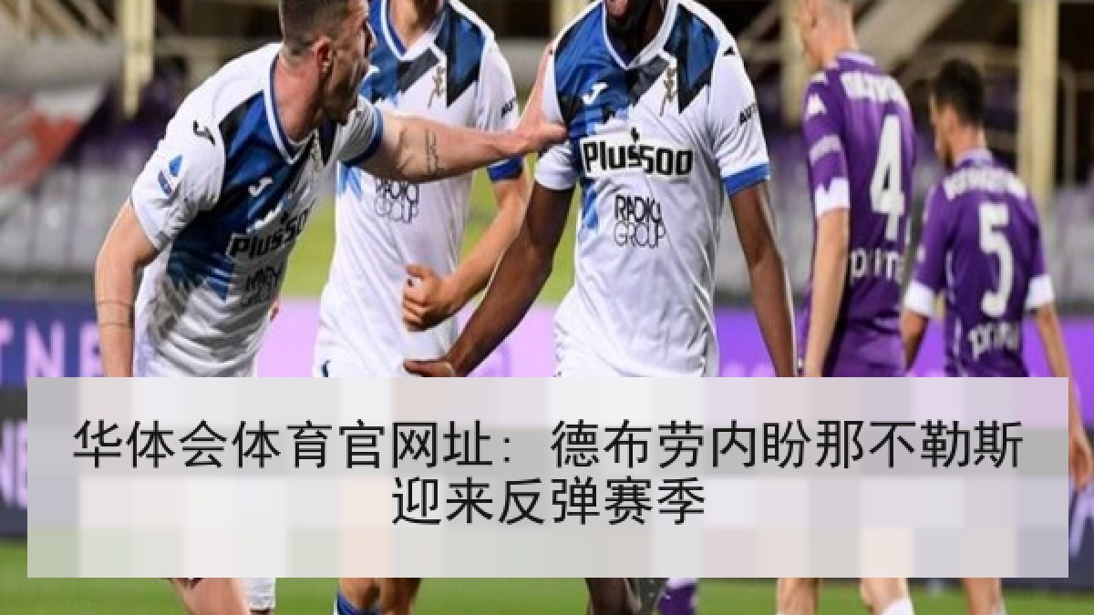 华体会体育官网址: 德布劳内盼那不勒斯迎来反弹赛季