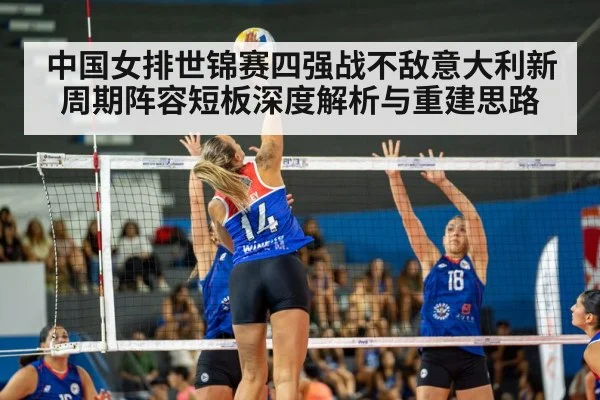中国女排世锦赛四强战不敌意大利新周期阵容短板深度解析与重建思路